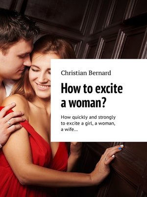 cover image of How to excite a woman? How quickly and strongly to excite a girl, a woman, a wife...
